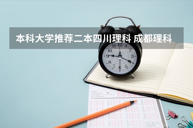 本科大学推荐二本四川理科 成都理科二本大学排名及分数线