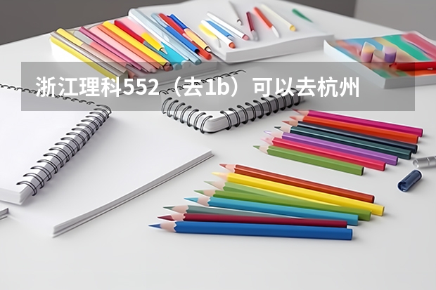 浙江理科552（去1b）..可以去杭州电子科技大学二本专业吗