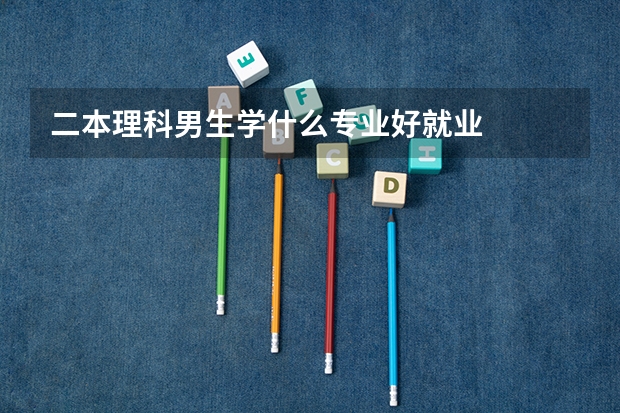 二本理科男生学什么专业好就业