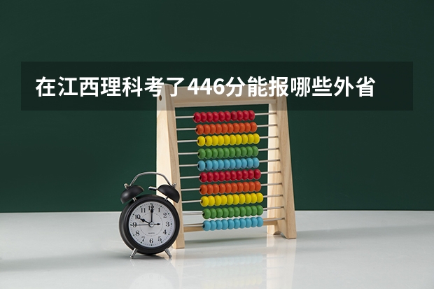 在江西理科考了446分能报哪些外省的二本降分学校？