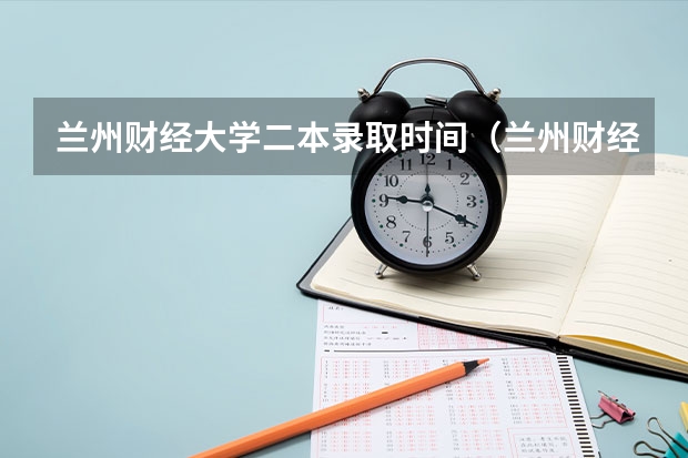 兰州财经大学二本录取时间（兰州财经大学是一本还是二本？）