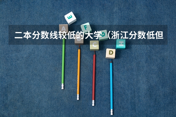 二本分数线较低的大学（浙江分数低但不错的二本大学）