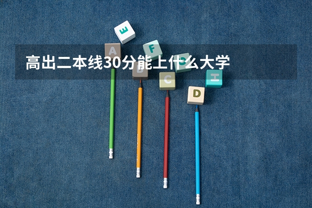 高出二本线30分能上什么大学
