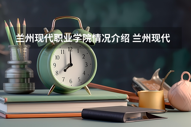 兰州现代职业学院情况介绍 兰州现代职业学院评价怎么样
