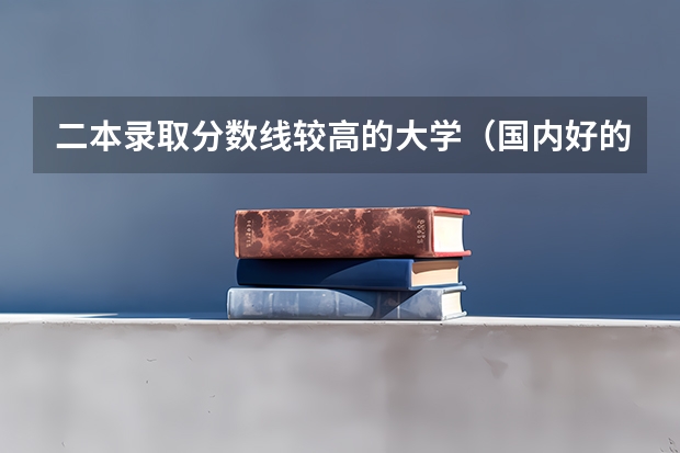 二本录取分数线较高的大学（国内好的二本大学排名理科）