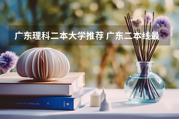 广东理科二本大学推荐 广东二本线最好的十所大学