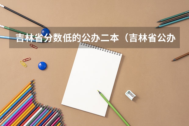 吉林省分数低的公办二本（吉林省公办二本大学排名）