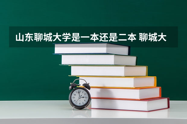 山东聊城大学是一本还是二本 聊城大学二本分数线