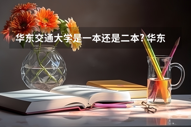 华东交通大学是一本还是二本? 华东交通大学理工学院几本大学