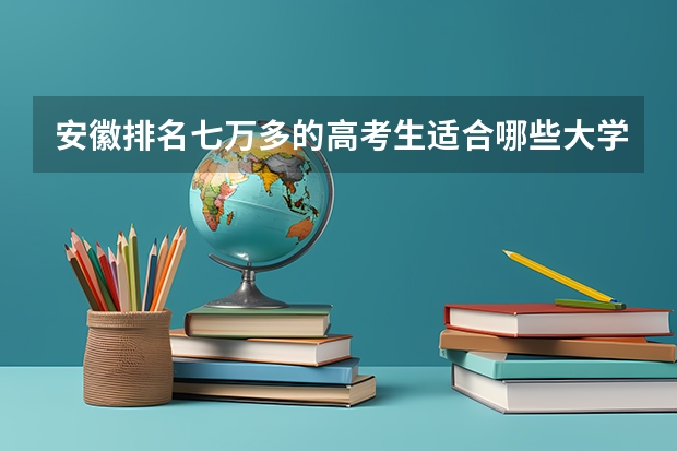 安徽排名七万多的高考生适合哪些大学