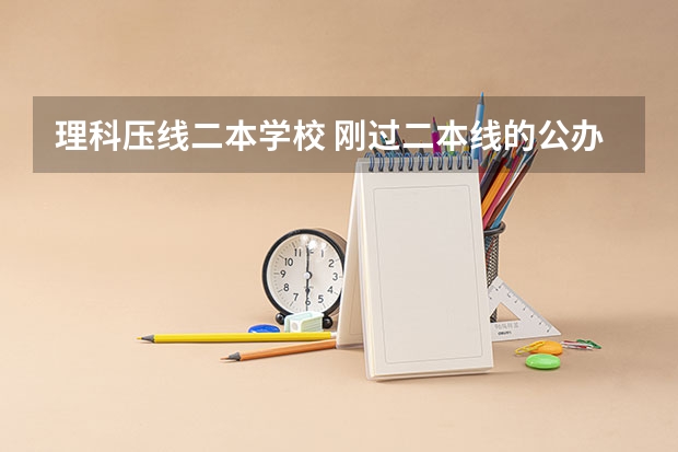理科压线二本学校 刚过二本线的公办大学 河南分数线最低的二本公办大学 河南二本压线院校