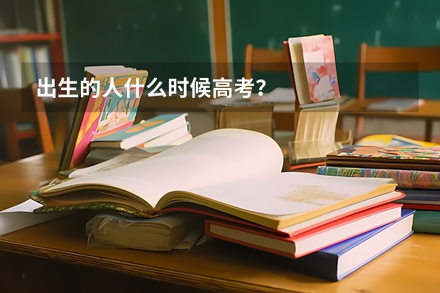 出生的人什么时候高考？