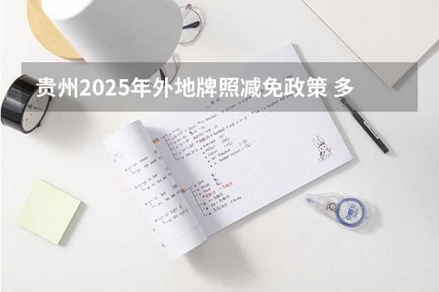 贵州2025年外地牌照减免政策 多省官宣高考将实行“3+1+2”模式