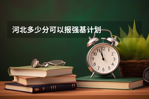 河北多少分可以报强基计划