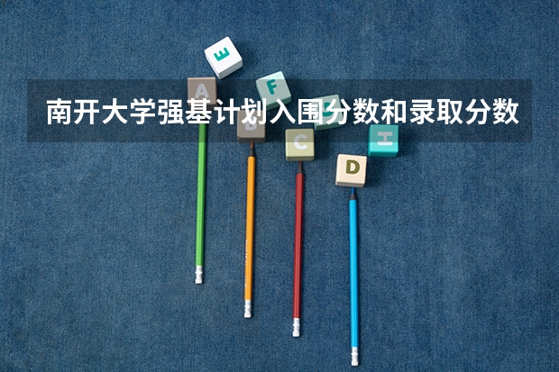 南开大学强基计划入围分数和录取分数（南开大学强基计划录取分数）