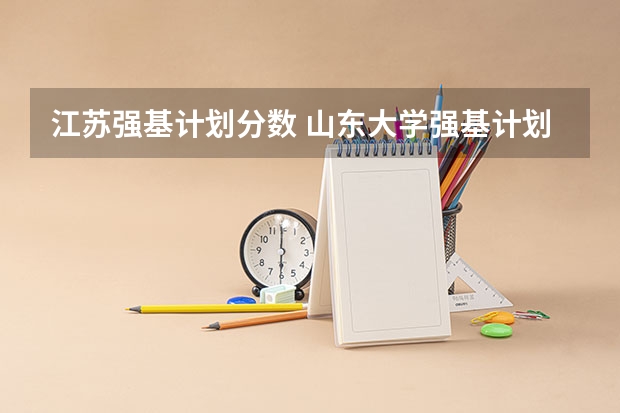 江苏强基计划分数 山东大学强基计划入围分数线