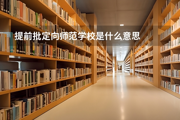 提前批定向师范学校是什么意思