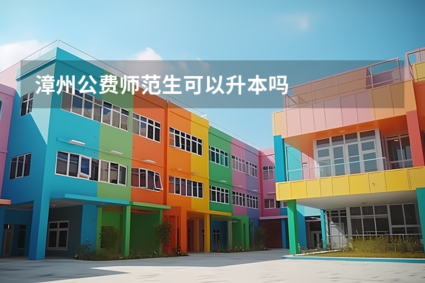 漳州公费师范生可以升本吗
