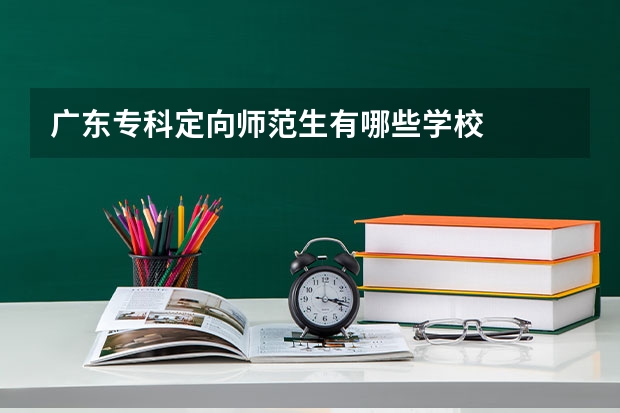 广东专科定向师范生有哪些学校
