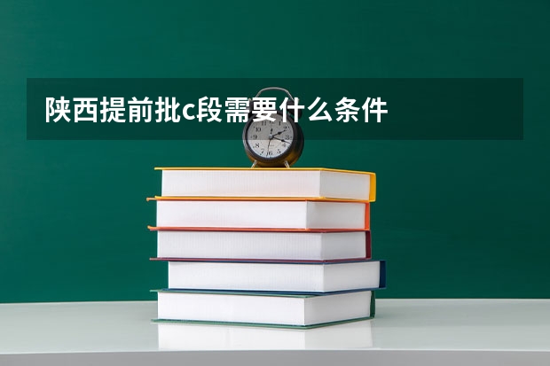 陕西提前批c段需要什么条件