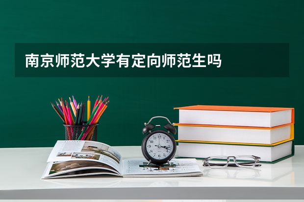 南京师范大学有定向师范生吗
