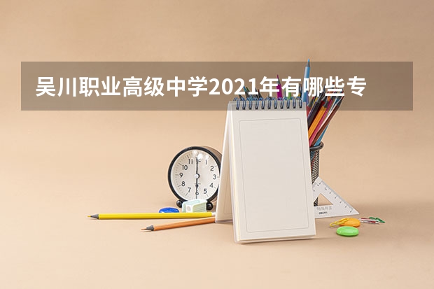 吴川职业高级中学2021年有哪些专业