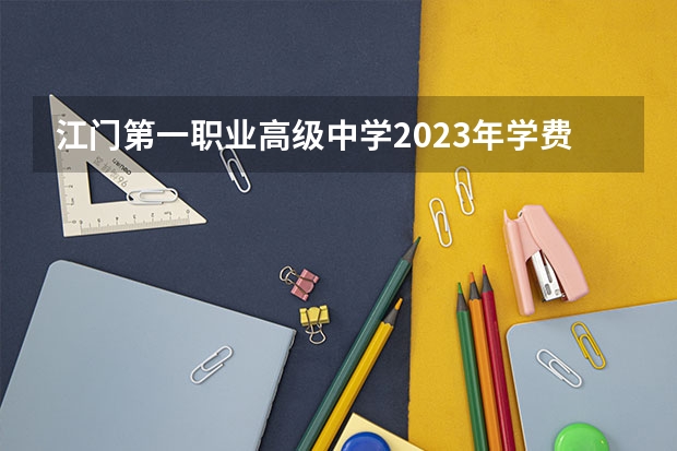 江门第一职业高级中学2023年学费、收费多少