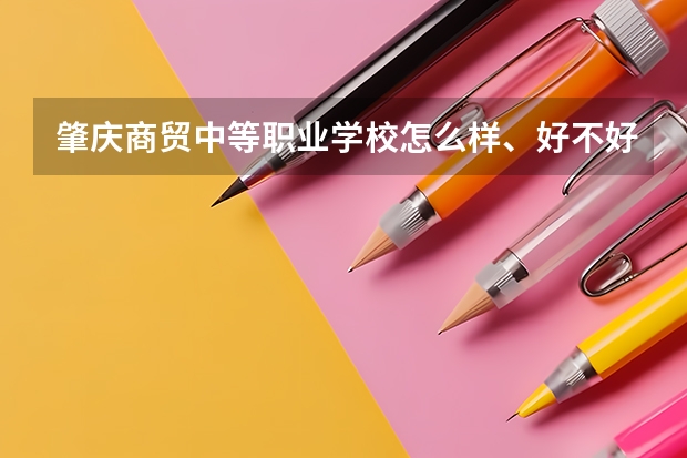 肇庆商贸中等职业学校怎么样、好不好