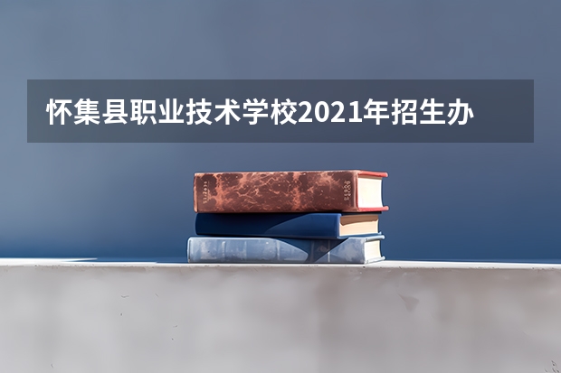 怀集县职业技术学校2021年招生办联系电话