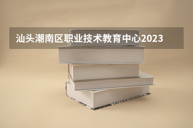 汕头潮南区职业技术教育中心2023年地址在哪里
